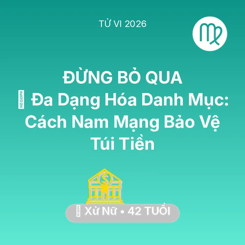 Tử vi Xử Nữ sinh năm 1984 trong năm 2026: 🧩 Đa Dạng Hóa Danh Mục: Cách Nam Mạng Xử Nữ Bảo Vệ Túi Tiền