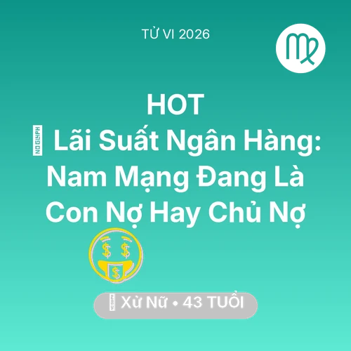 Xem tử vi Xử Nữ sinh năm 1983 Nam Mạng: 🏦 Lãi Suất Ngân Hàng: Nam Mạng Xử Nữ Đang Là Con Nợ Hay Chủ Nợ