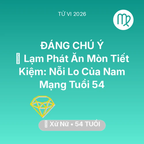 Tử vi Xử Nữ sinh năm 1972 trong năm 2026: 💸 Lạm Phát Ăn Mòn Tiết Kiệm: Nỗi Lo Của Nam Mạng Xử Nữ Tuổi 54