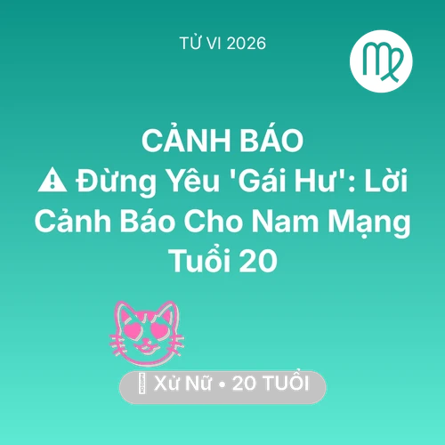 Tử vi Xử Nữ sinh năm 2006 trong năm 2026: ⚠️ Đừng Yêu 'Gái Hư': Lời Cảnh Báo Cho Nam Mạng Xử Nữ Tuổi 20