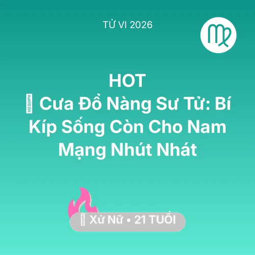 Vận hạn Xử Nữ sinh năm 2005 trong năm (2026): 🦁 Cưa Đổ Nàng Sư Tử: Bí Kíp Sống Còn Cho Nam Mạng Xử Nữ Nhút Nhát