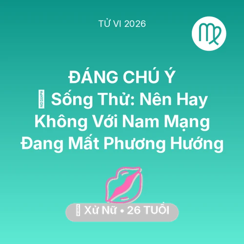 Vận hạn Xử Nữ sinh năm 2000 trong năm (2026): 🆘 Sống Thử: Nên Hay Không Với Nam Mạng Xử Nữ Đang Mất Phương Hướng