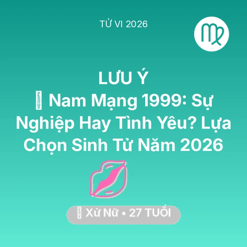 Vận hạn Xử Nữ sinh năm 1999 trong năm (2026): 💍 Nam Mạng Xử Nữ 1999: Sự Nghiệp Hay Tình Yêu? Lựa Chọn Sinh Tử Năm 2026