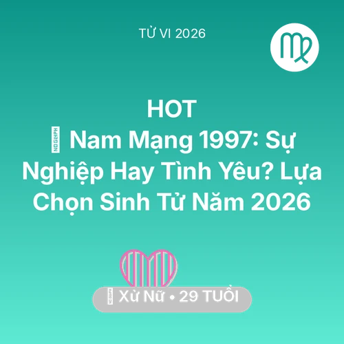 Xem tử vi Xử Nữ sinh năm 1997 Nam Mạng: 💍 Nam Mạng Xử Nữ 1997: Sự Nghiệp Hay Tình Yêu? Lựa Chọn Sinh Tử Năm 2026