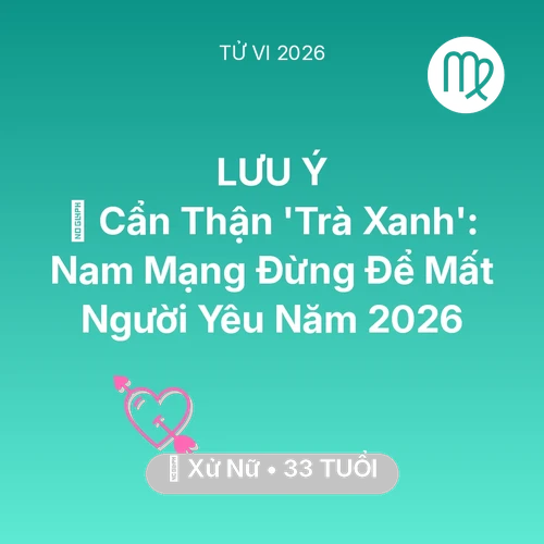 Vận hạn Xử Nữ sinh năm 1993 trong năm (2026): 🚫 Cẩn Thận 'Trà Xanh': Nam Mạng Xử Nữ Đừng Để Mất Người Yêu Năm 2026