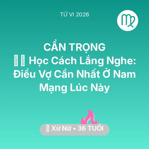 Tử vi Xử Nữ sinh năm 1990 trong năm 2026: 🧘‍♂️ Học Cách Lắng Nghe: Điều Vợ Cần Nhất Ở Nam Mạng Xử Nữ Lúc Này