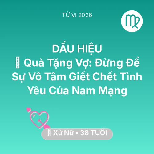 Xem tử vi Xử Nữ sinh năm 1988 Nam Mạng: 🎁 Quà Tặng Vợ: Đừng Để Sự Vô Tâm Giết Chết Tình Yêu Của Nam Mạng Xử Nữ