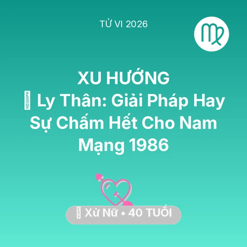 Tử vi Xử Nữ sinh năm 1986 trong năm 2026: 🚪 Ly Thân: Giải Pháp Hay Sự Chấm Hết Cho Nam Mạng Xử Nữ 1986