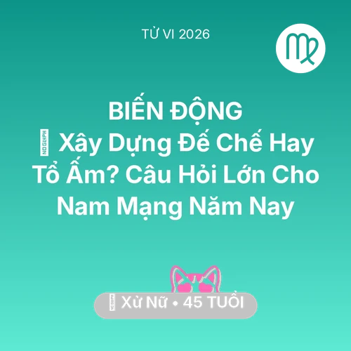 Vận hạn Xử Nữ sinh năm 1981 trong năm (2026): 🏰 Xây Dựng Đế Chế Hay Tổ Ấm? Câu Hỏi Lớn Cho Nam Mạng Xử Nữ Năm Nay