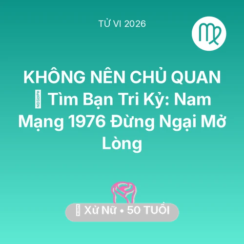 Tử vi Xử Nữ sinh năm 1976 trong năm 2026: 🧩 Tìm Bạn Tri Kỷ: Nam Mạng Xử Nữ 1976 Đừng Ngại Mở Lòng