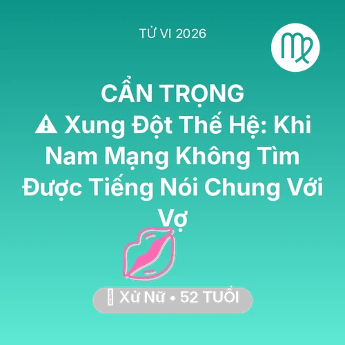 Tử vi Xử Nữ sinh năm 1974 trong năm 2026: ⚠️ Xung Đột Thế Hệ: Khi Nam Mạng Xử Nữ Không Tìm Được Tiếng Nói Chung Với Vợ