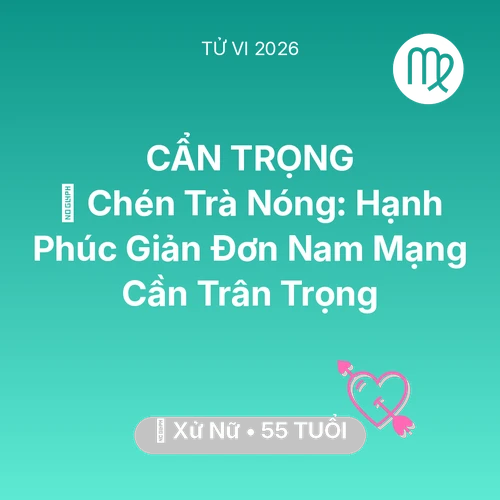 Xem tử vi Xử Nữ sinh năm 1971 Nam Mạng: 🍵 Chén Trà Nóng: Hạnh Phúc Giản Đơn Nam Mạng Xử Nữ Cần Trân Trọng
