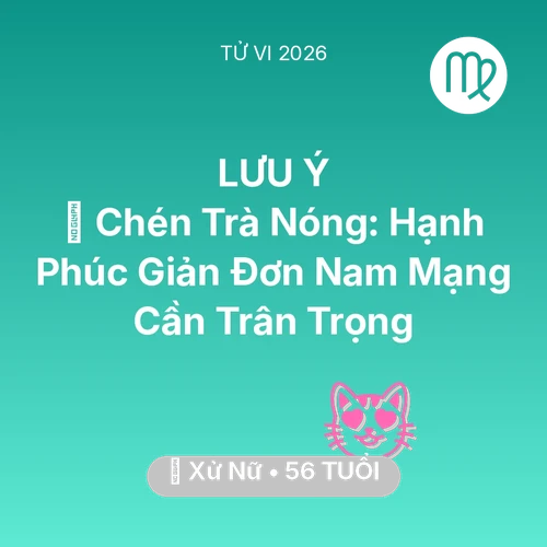 Vận hạn Xử Nữ sinh năm 1970 trong năm (2026): 🍵 Chén Trà Nóng: Hạnh Phúc Giản Đơn Nam Mạng Xử Nữ Cần Trân Trọng