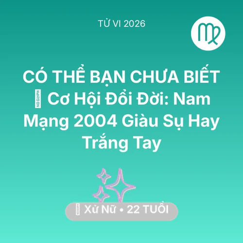 Vận hạn Xử Nữ sinh năm 2004 trong năm (2026): 💰 Cơ Hội Đổi Đời: Nam Mạng Xử Nữ 2004 Giàu Sụ Hay Trắng Tay