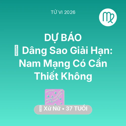 Vận hạn Xử Nữ sinh năm 1989 trong năm (2026): 🕯️ Dâng Sao Giải Hạn: Nam Mạng Xử Nữ Có Cần Thiết Không