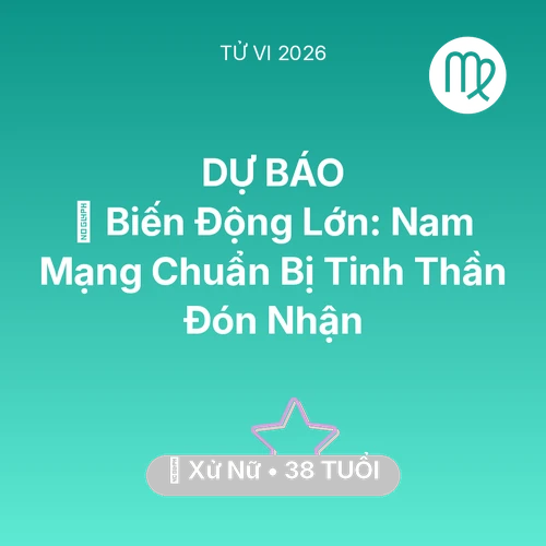 Vận hạn Xử Nữ sinh năm 1988 trong năm (2026): 🌪️ Biến Động Lớn: Nam Mạng Xử Nữ Chuẩn Bị Tinh Thần Đón Nhận