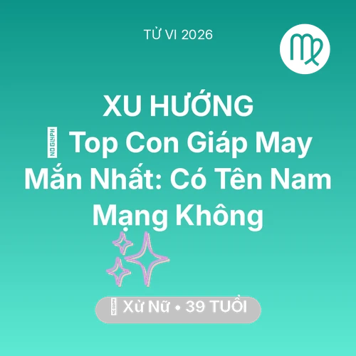 Vận hạn Xử Nữ sinh năm 1987 trong năm (2026): 🏆 Top Con Giáp May Mắn Nhất: Có Tên Nam Mạng Xử Nữ Không