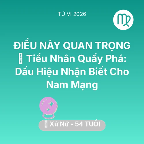 Tử vi Xử Nữ sinh năm 1972 trong năm 2026: 👺 Tiểu Nhân Quấy Phá: Dấu Hiệu Nhận Biết Cho Nam Mạng Xử Nữ