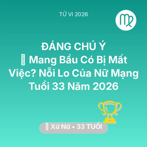 Tử vi Xử Nữ sinh năm 1993 trong năm 2026: 🤰 Mang Bầu Có Bị Mất Việc? Nỗi Lo Của Nữ Mạng Xử Nữ Tuổi 33 Năm 2026