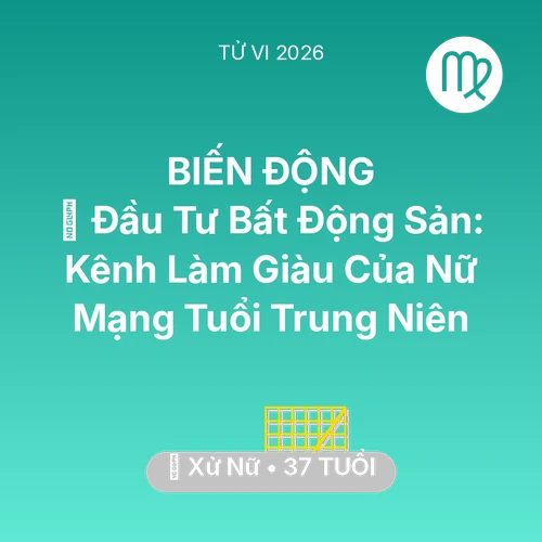 Vận hạn Xử Nữ sinh năm 1989 trong năm (2026): 💰 Đầu Tư Bất Động Sản: Kênh Làm Giàu Của Nữ Mạng Xử Nữ Tuổi Trung Niên