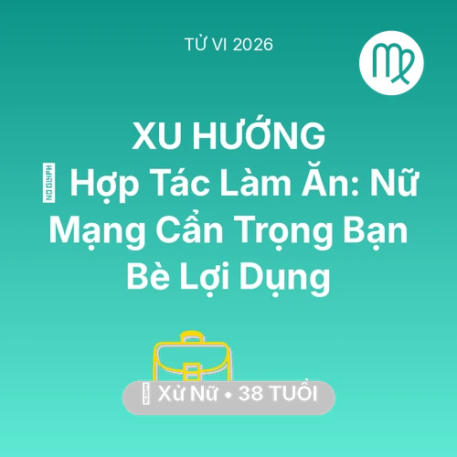 Vận hạn Xử Nữ sinh năm 1988 trong năm (2026): 🤝 Hợp Tác Làm Ăn: Nữ Mạng Xử Nữ Cẩn Trọng Bạn Bè Lợi Dụng