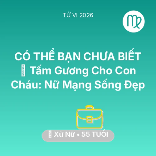 Tử vi Xử Nữ sinh năm 1971 trong năm 2026: 🌟 Tấm Gương Cho Con Cháu: Nữ Mạng Xử Nữ Sống Đẹp