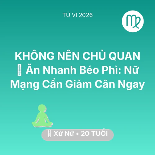 Tử vi Xử Nữ sinh năm 2006 trong năm 2026: 🍔 Ăn Nhanh Béo Phì: Nữ Mạng Xử Nữ Cần Giảm Cân Ngay