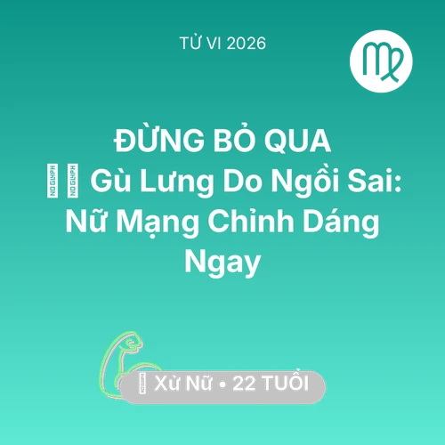 Vận hạn Xử Nữ sinh năm 2004 trong năm (2026): 🧘‍♂️ Gù Lưng Do Ngồi Sai: Nữ Mạng Xử Nữ Chỉnh Dáng Ngay