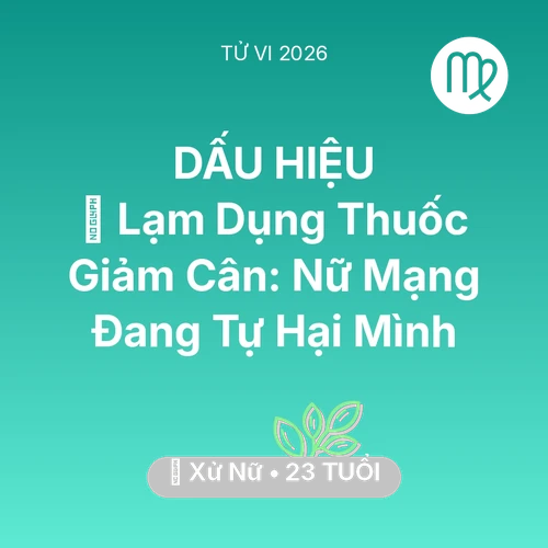 Tử vi Xử Nữ sinh năm 2003 trong năm 2026: 💊 Lạm Dụng Thuốc Giảm Cân: Nữ Mạng Xử Nữ Đang Tự Hại Mình