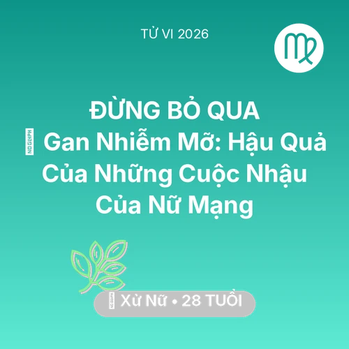 Vận hạn Xử Nữ sinh năm 1998 trong năm (2026): 🍷 Gan Nhiễm Mỡ: Hậu Quả Của Những Cuộc Nhậu Của Nữ Mạng Xử Nữ