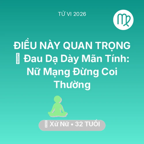 Tử vi Xử Nữ sinh năm 1994 trong năm 2026: 🛑 Đau Dạ Dày Mãn Tính: Nữ Mạng Xử Nữ Đừng Coi Thường