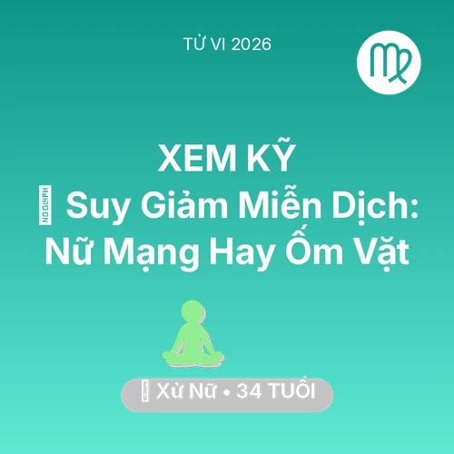 Vận hạn Xử Nữ sinh năm 1992 trong năm (2026): 🦠 Suy Giảm Miễn Dịch: Nữ Mạng Xử Nữ Hay Ốm Vặt