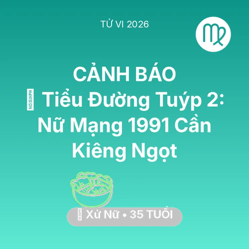 Tử vi Xử Nữ sinh năm 1991 trong năm 2026: 🛑 Tiểu Đường Tuýp 2: Nữ Mạng Xử Nữ 1991 Cần Kiêng Ngọt