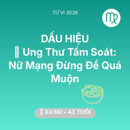 Tử vi Xử Nữ sinh năm 1983 trong năm 2026: 🏥 Ung Thư Tầm Soát: Nữ Mạng Xử Nữ Đừng Để Quá Muộn