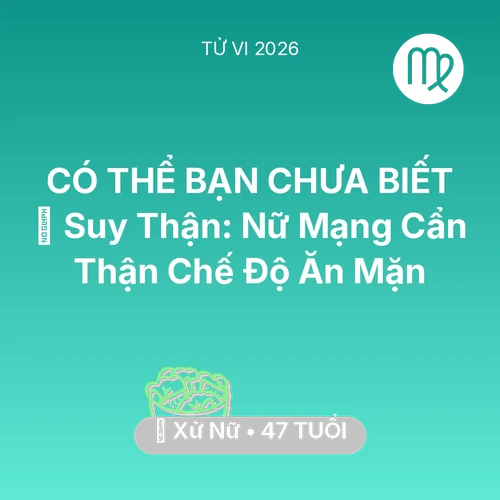 Tử vi Xử Nữ sinh năm 1979 trong năm 2026: 📉 Suy Thận: Nữ Mạng Xử Nữ Cẩn Thận Chế Độ Ăn Mặn