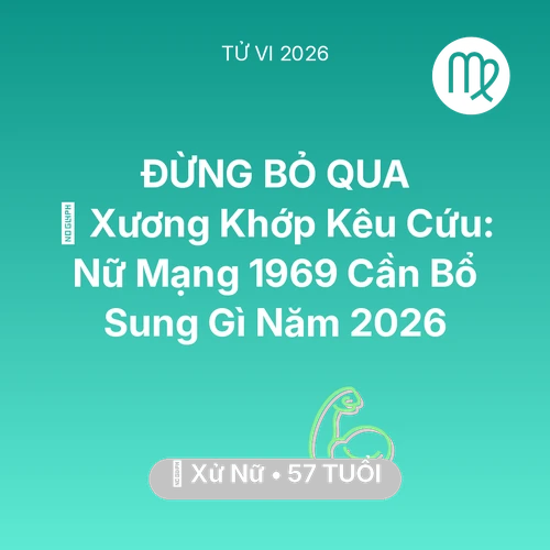 Vận hạn Xử Nữ sinh năm 1969 trong năm (2026): 🦴 Xương Khớp Kêu Cứu: Nữ Mạng Xử Nữ 1969 Cần Bổ Sung Gì Năm 2026