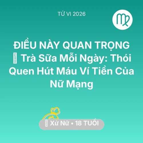 Tử vi Xử Nữ sinh năm 2008 trong năm 2026: 🥤 Trà Sữa Mỗi Ngày: Thói Quen Hút Máu Ví Tiền Của Nữ Mạng Xử Nữ