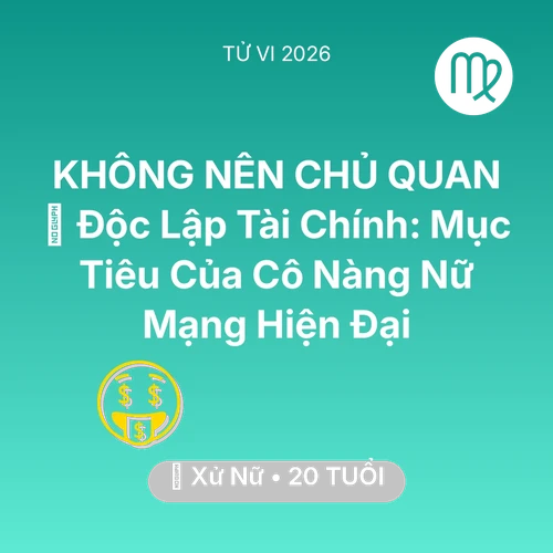 Vận hạn Xử Nữ sinh năm 2006 trong năm (2026): 🌟 Độc Lập Tài Chính: Mục Tiêu Của Cô Nàng Nữ Mạng Xử Nữ Hiện Đại