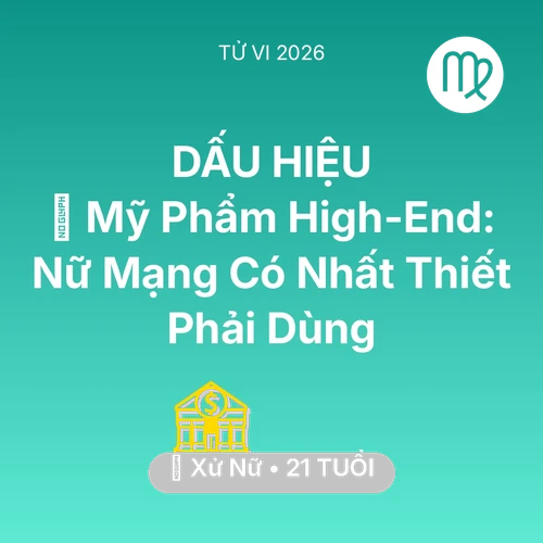 Vận hạn Xử Nữ sinh năm 2005 trong năm (2026): 💄 Mỹ Phẩm High-End: Nữ Mạng Xử Nữ Có Nhất Thiết Phải Dùng