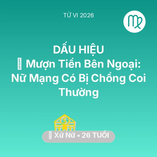 Tử vi Xử Nữ sinh năm 2000 trong năm 2026: 🆘 Mượn Tiền Bên Ngoại: Nữ Mạng Xử Nữ Có Bị Chồng Coi Thường