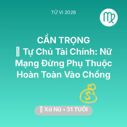 Tử vi Xử Nữ sinh năm 1995 trong năm 2026: 🗝️ Tự Chủ Tài Chính: Nữ Mạng Xử Nữ Đừng Phụ Thuộc Hoàn Toàn Vào Chồng