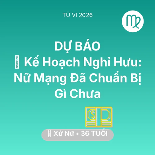 Tử vi Xử Nữ sinh năm 1990 trong năm 2026: 📜 Kế Hoạch Nghỉ Hưu: Nữ Mạng Xử Nữ Đã Chuẩn Bị Gì Chưa