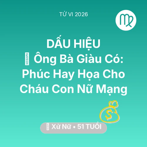 Xem tử vi Xử Nữ sinh năm 1975 Nữ Mạng: 👴 Ông Bà Giàu Có: Phúc Hay Họa Cho Cháu Con Nữ Mạng Xử Nữ