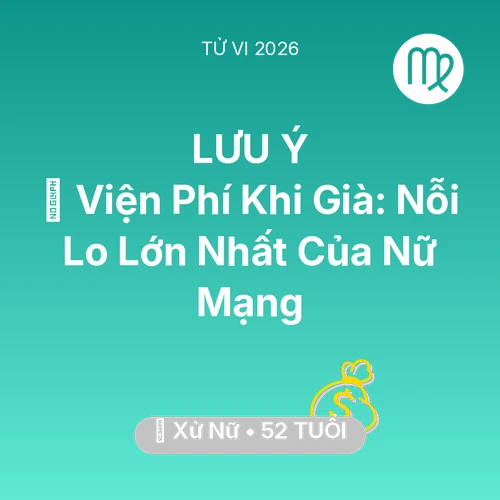 Vận hạn Xử Nữ sinh năm 1974 trong năm (2026): 🏥 Viện Phí Khi Già: Nỗi Lo Lớn Nhất Của Nữ Mạng Xử Nữ