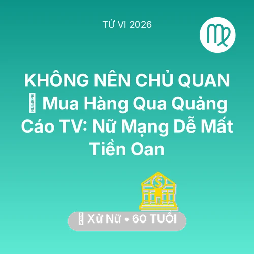 Vận hạn Xử Nữ sinh năm 1966 trong năm (2026): 🛑 Mua Hàng Qua Quảng Cáo TV: Nữ Mạng Xử Nữ Dễ Mất Tiền Oan
