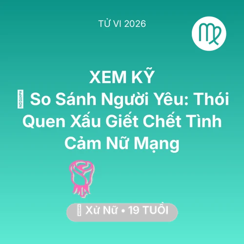 Tử vi Xử Nữ sinh năm 2007 trong năm 2026: ⚖️ So Sánh Người Yêu: Thói Quen Xấu Giết Chết Tình Cảm Nữ Mạng Xử Nữ