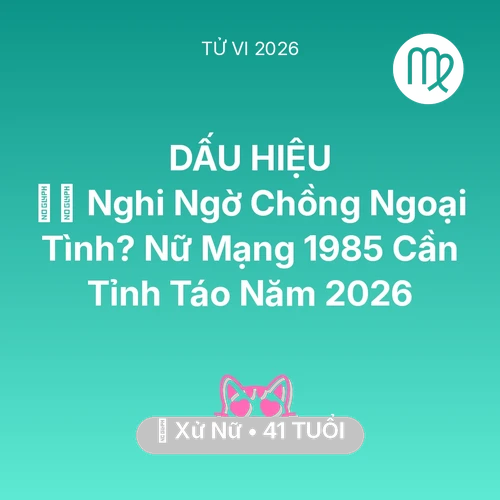 Tử vi Xử Nữ sinh năm 1985 trong năm 2026: 🕵️‍♀️ Nghi Ngờ Chồng Ngoại Tình? Nữ Mạng Xử Nữ 1985 Cần Tỉnh Táo Năm 2026