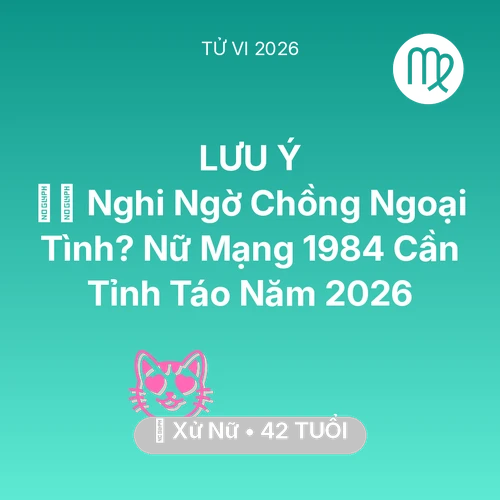 Xem tử vi Xử Nữ sinh năm 1984 Nữ Mạng: 🕵️‍♀️ Nghi Ngờ Chồng Ngoại Tình? Nữ Mạng Xử Nữ 1984 Cần Tỉnh Táo Năm 2026