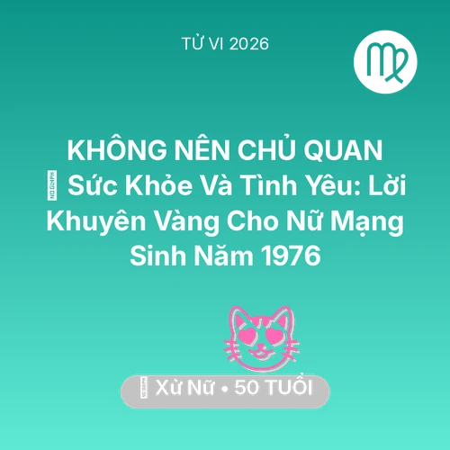Vận hạn Xử Nữ sinh năm 1976 trong năm (2026): 💖 Sức Khỏe Và Tình Yêu: Lời Khuyên Vàng Cho Nữ Mạng Xử Nữ Sinh Năm 1976
