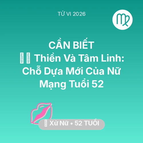 Tử vi Xử Nữ sinh năm 1974 trong năm 2026: 🧘‍♀️ Thiền Và Tâm Linh: Chỗ Dựa Mới Của Nữ Mạng Xử Nữ Tuổi 52